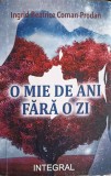 O Mie de Ani Fara o Zi - Ingrid Beatrice Coman Prodan, Roman, Editura Integral, 2022, 409 pagini