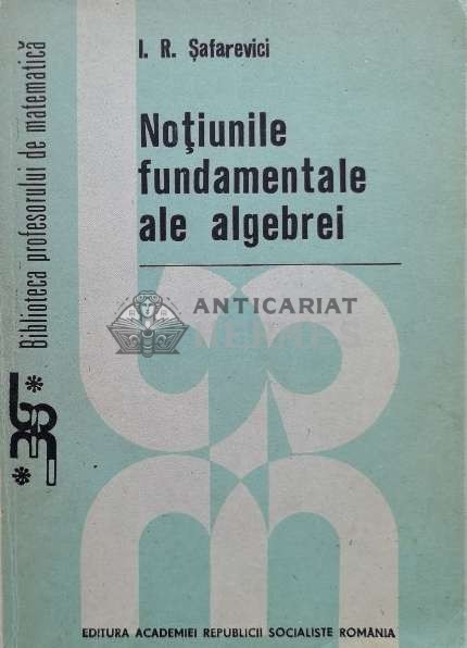 Notiunile fundamentale ale algebrei - 1989 - I. R. Safarevici ($M90)