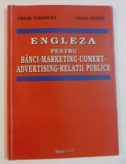 ENGLEZA PENTRU BANCI , MARKETING , COMERT , ADVERTSING , RELATII PUBLICE de CEZAR TABARCEA , DIANA IONITA , 2003 foto