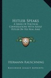 Hitler Speaks: A Series of Political Conversations with Adolf Hitler on His Real Aims