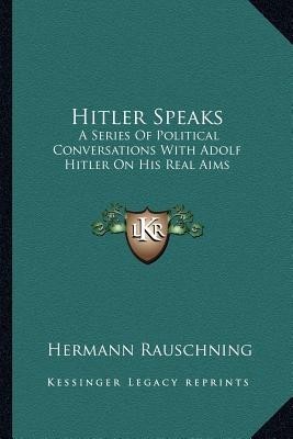 Hitler Speaks: A Series of Political Conversations with Adolf Hitler on His Real Aims