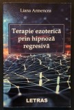 TERAPIE EZOTERICA prin HIPNOZA REGRESIVA &ndash; Liana Armencea Editura 174 pag 2020 Editura Letras Brosata Stare foarte buna