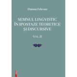 Semnul lingvistic in ipostaze teoretice si discursive. volumul 2 - Daiana Felecan