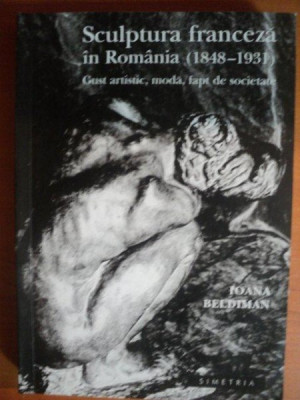 SCULPTURA FRANCEZA IN ROMANIA (1848-1931). GUST ARTISTIC, MODA, FAPT DE SOCIETATE de IOANA BELDIMAN 2005 foto