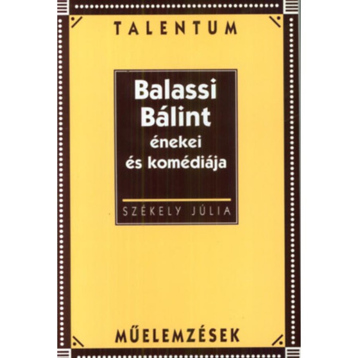 Balassi B&aacute;lint &eacute;nekei &eacute;s kom&eacute;di&aacute;ja - Talentum Műelemz&eacute;sek - Sz&eacute;kely J&uacute;lia