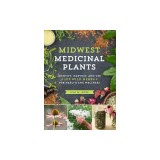 Midwest Medicinal Plants: Identify, Harvest, and Use 109 Wild Herbs for Health and Wellness