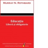 Educatia. Libera si obligatorie - Murray N. Rothbard, Gabriel Mursa