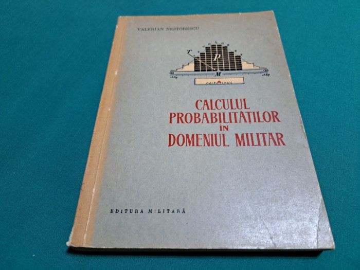 CALCULUL PROBABILITĂȚILOR &Icirc;N DOMENIUL MILITAR / VALERIAN NESTORESCU /1963 *01BIS