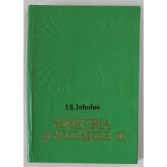 SIMETRIA SI APLICATIILE EI de I. S. JELUDEV , Bucuresti 1979