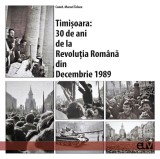 Timisoara: 30 de ani de la Revolutia Romana din Decembrie 1989. Studii si marturii &ndash; Marcel Tolcea (coord.)
