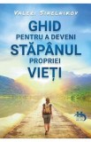 Ghid pentru a deveni stapanul propriei vieti - Valeri Sinelnikov