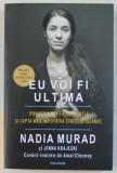EU VOI FI ULTIMA - POVESTEA CAPTIVITATII MELE SI LUPTA MEA IMPOTRIVA STATULUI ISLAMIC de NADIA MURAD , 2019