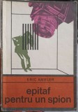 Epitaf pentru un spion - Eric Ambler, 1970, Univers, Enigma, roman, editie necartonata