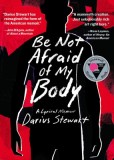 Be Not Afraid of My Body: A Lyrical Memoir