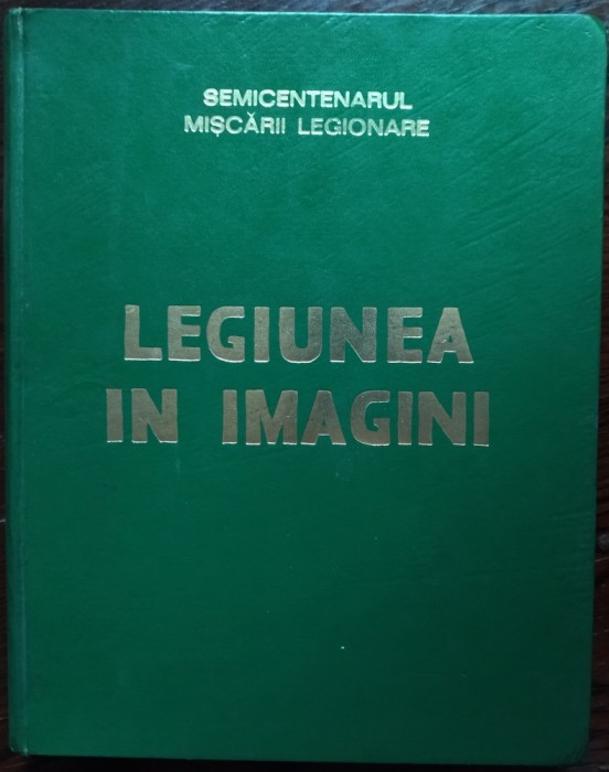 SEMICENTENARUL MISCARII LEGIONARE: LEGIUNEA IN IMAGINI/ALBUMELE TRAIAN BOROBARU/ED. MISCARII LEGIONARE MADRID 1977[352 p. format mare/pref.HORIA SIMA]