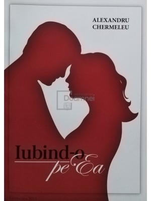 Alexandru Chermeleu - Iubind-o pe ea (Editia: 2015) foto