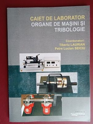 Caiet de laborator. Organe de masini si tribologie- Tiberiu Laurian, P.L. Seicu foto