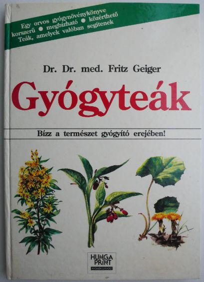 Gyogyteak. Bizz a termeszet gyogyito erejeben! - Fritz Geiger