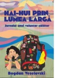 Hai-hui prin lumea larga. Jurnalul unui voluntar calator