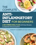 The Complete Anti-Inflammatory Diet for Beginners: A No-Stress Meal Plan with Easy Recipes to Heal the Immune System