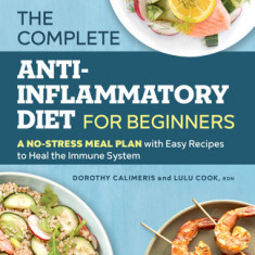 The Complete Anti-Inflammatory Diet for Beginners: A No-Stress Meal Plan with Easy Recipes to Heal the Immune System