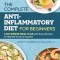 The Complete Anti-Inflammatory Diet for Beginners: A No-Stress Meal Plan with Easy Recipes to Heal the Immune System