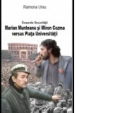 Dosarele Securitatii. Marian Munteanu si Miron Cozma versus Piata Universitatii - Ramona Ursu