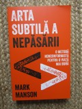 Mark Manson - Arta subtila a nepasarii. O metoda noncomformista pentru o viata