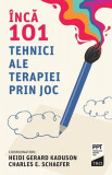 &Icirc;ncă 101 tehnici ale terapiei prin joc - Paperback brosat - Charles Schaefer, Heidi Kaduson - Trei