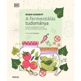 A ferment&aacute;l&aacute;s tudom&aacute;nya - Utaz&aacute;s az erjesztett &eacute;telek &eacute;s italok var&aacute;zslatos vil&aacute;g&aacute;ba - Robin Sherriff