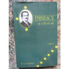 EMINESCU SI EDITORII SAI de N. GEORGESCU , VOLUMUL 2 , 2000