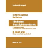 T&ouml;rt&eacute;nelem &eacute;retts&eacute;gi t&eacute;mav&aacute;zlatok II. Emelt szint - 6. &aacute;tdolgozott kiad&aacute;s a 2024-től &eacute;rv&eacute;nyes &eacute;retts&eacute;gi k&ouml;vetelm&eacute;nyek szerint - B. M&aacute;tyus Gy&ouml;ngyi