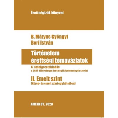 T&amp;ouml;rt&amp;eacute;nelem &amp;eacute;retts&amp;eacute;gi t&amp;eacute;mav&amp;aacute;zlatok II. Emelt szint - 6. &amp;aacute;tdolgozott kiad&amp;aacute;s a 2024-től &amp;eacute;rv&amp;eacute;nyes &amp;eacute;retts&amp;eacute;gi k&amp;ouml;vetelm&amp;eacute;nyek szerint - B. M&amp;aacute;tyus Gy&amp;ouml;ngyi foto