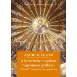 A kereszt&eacute;ny misztikus hagyom&aacute;ny gy&ouml;kerei - Plat&oacute;nt&oacute;l Dion&uuml;sziosz Areopagit&eacute;szig - Andrew Louth