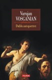 Dublu Autoportret Varujan Vosganian - Carte Fictiune Jurnal Paperback Brosat Polirom
