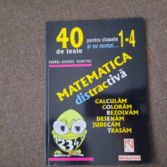 Dumitru Viorel George - Matematica distractiva 40 DE TESTE CLASELE 1-4