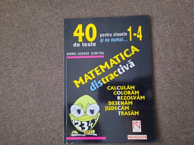 Dumitru Viorel George - Matematica distractiva 40 DE TESTE CLASELE 1-4 foto