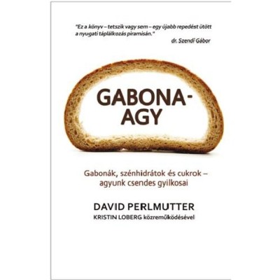 Gabonaagy - Megd&amp;ouml;bbentő t&amp;eacute;nyek a gabon&amp;aacute;r&amp;oacute;l, a cukorr&amp;oacute;l &amp;eacute;s a t&amp;ouml;bbi sz&amp;eacute;nhidr&amp;aacute;tr&amp;oacute;l - az agy n&amp;eacute;ma gyilkosair&amp;oacute;l - Kristin Loberg foto