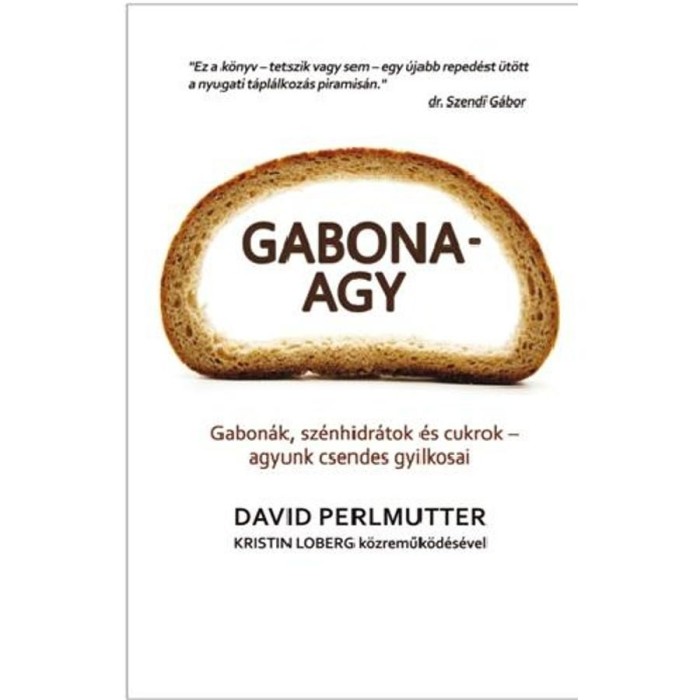 Gabonaagy - Megd&ouml;bbentő t&eacute;nyek a gabon&aacute;r&oacute;l, a cukorr&oacute;l &eacute;s a t&ouml;bbi sz&eacute;nhidr&aacute;tr&oacute;l - az agy n&eacute;ma gyilkosair&oacute;l - Kristin Loberg