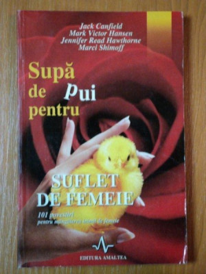 SUPA DE PUI PENTRU SUFLET DE FEMEIE. 101 POVESTIRI PENTRU MANGAIEREA INIMII DE FEMEIE de JACK CANFILED, MARK VICTOR HANSEN, JENNIFER READ HAWTHORNE... foto