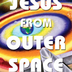 Jesus from Outer Space: What the Earliest Christians Really Believed about Christ