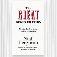 The Great Degeneration: How Institutions Decay and Economies Die | Niall Ferguson