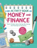 A Kid&#039;s Guide to Money and Finance: An Early Learning Activity Book to Teach Children about Saving, Borrowing, and Planning for the Future