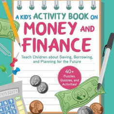 A Kid's Guide to Money and Finance: An Early Learning Activity Book to Teach Children about Saving, Borrowing, and Planning for the Future