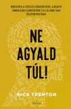 Ne agyald t&uacute;l! - M&oacute;dszerek a stressz cs&ouml;kkent&eacute;s&eacute;re, a negat&iacute;v gondolatok elenged&eacute;s&eacute;hez &eacute;s a jelenre val&oacute; &ouml;sszpontos&iacute;t&aacute;shoz - Nick Trenton