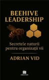 Beehive Leadership Secretele naturii pentru organizatii vii Paperback Adrian Vid