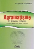 Agramatisme in limbajul cotidian. Cum vorbim si scriem corect
