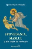 Spovedania, Maslul si alte slujbe de vindecare - Petru Pruteanu