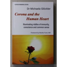 CORONA AND THE HUMAN HEART - ILLUMINATING RIDDLES OF IMMUNITY , CONSCIENCE AND COMMON SENSE by MICHAELA GLOCKLER , 2021