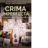 Crima imperfecta. Anchetele colonelului Antonescu - Dan Antonescu